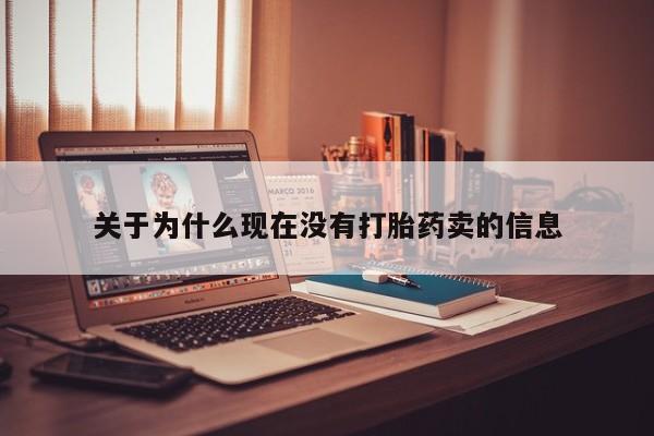 打胎药微信联系方式，关于为什么现在没有打胎药卖的信息